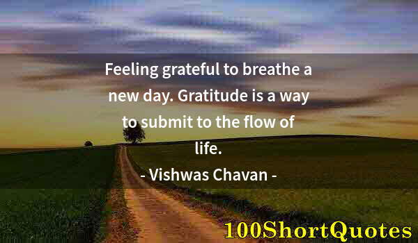 Quote by Albert Einstein: Feeling grateful to breathe a new day. Gratitude is a way to submit to the flow of life.