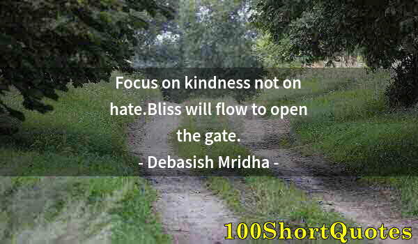 Quote by Albert Einstein: Focus on kindness not on hate.Bliss will flow to open the gate.