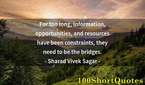 Quote by Albert Einstein: For too long, information, opportunities, and resources have been constraints, they need to be the b...