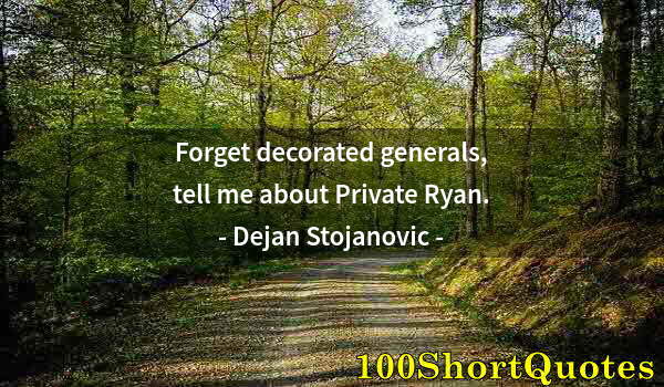 Quote by Albert Einstein: Forget decorated generals, tell me about Private Ryan.