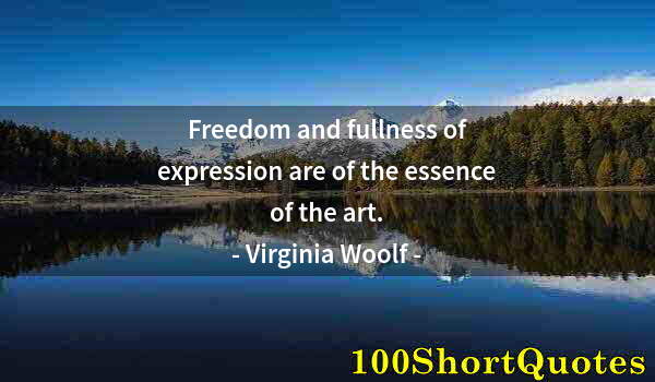 Quote by Albert Einstein: Freedom and fullness of expression are of the essence of the art.