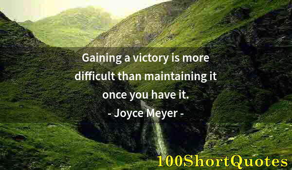 Quote by Albert Einstein: Gaining a victory is more difficult than maintaining it once you have it.