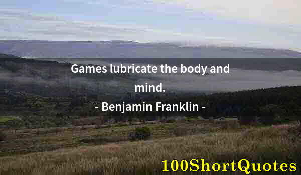 Quote by Albert Einstein: Games lubricate the body and mind.