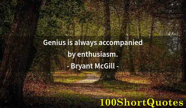 Quote by Albert Einstein: Genius is always accompanied by enthusiasm.