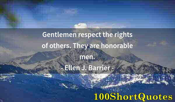 Quote by Albert Einstein: Gentlemen respect the rights of others. They are honorable men.