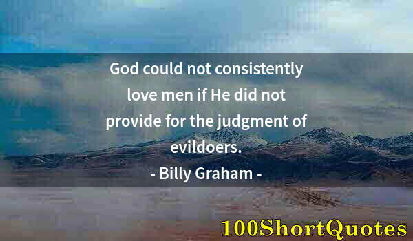 Quote by Albert Einstein: God could not consistently love men if He did not provide for the judgment of evildoers.