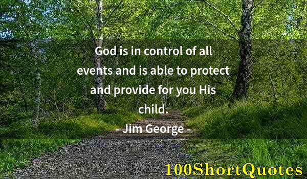 Quote by Albert Einstein: God is in control of all events and is able to protect and provide for you His child.