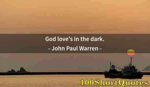 Quote by Albert Einstein: God love's in the dark.