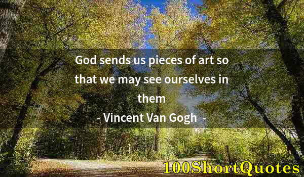 Quote by Albert Einstein: God sends us pieces of art so that we may see ourselves in them