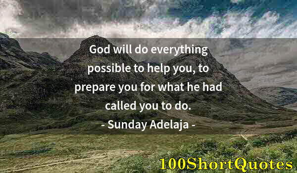 Quote by Albert Einstein: God will do everything possible to help you, to prepare you for what he had called you to do.