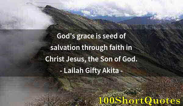 Quote by Albert Einstein: God's grace is seed of salvation through faith in Christ Jesus, the Son of God.