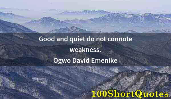 Quote by Albert Einstein: Good and quiet do not connote weakness.