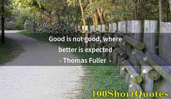 Quote by Albert Einstein: Good is not good, where better is expected