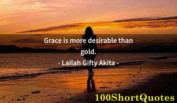 Quote by Albert Einstein: Grace is more desirable than gold.