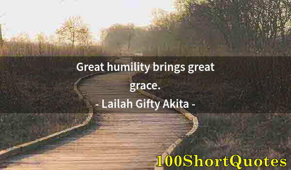 Quote by Albert Einstein: Great humility brings great grace.