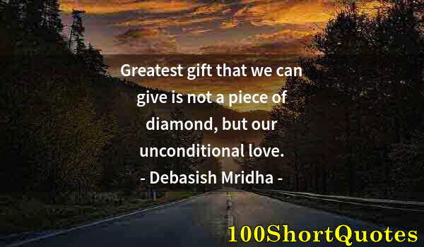 Quote by Albert Einstein: Greatest gift that we can give is not a piece of diamond, but our unconditional love.