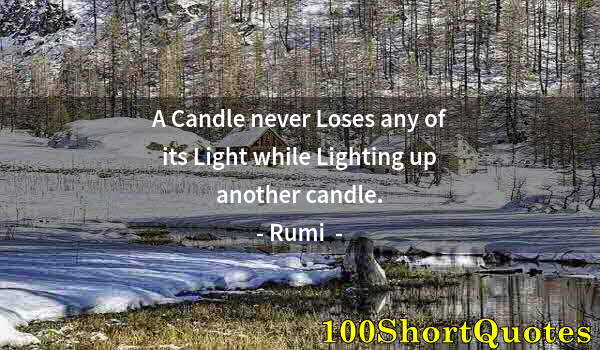 Quote by Albert Einstein: A Candle never Loses any of its Light while Lighting up another candle.