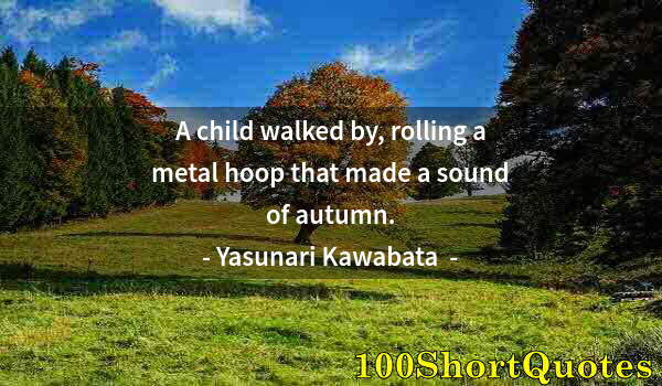 Quote by Albert Einstein: A child walked by, rolling a metal hoop that made a sound of autumn.