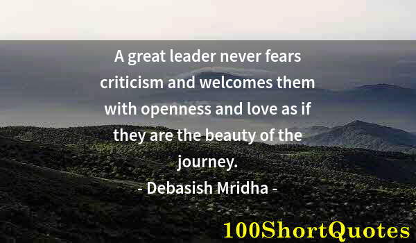 Quote by Albert Einstein: A great leader never fears criticism and welcomes them with openness and love as if they are the bea...