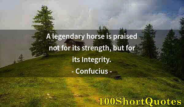 Quote by Albert Einstein: A legendary horse is praised not for its strength, but for its Integrity.