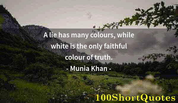 Quote by Albert Einstein: A lie has many colours, while white is the only faithful colour of truth.