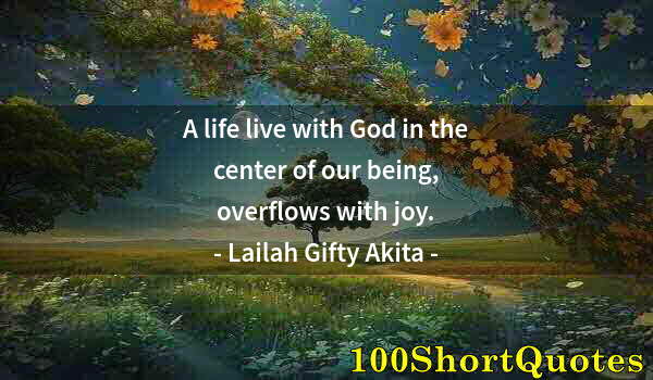 Quote by Albert Einstein: A life live with God in the center of our being, overflows with joy.