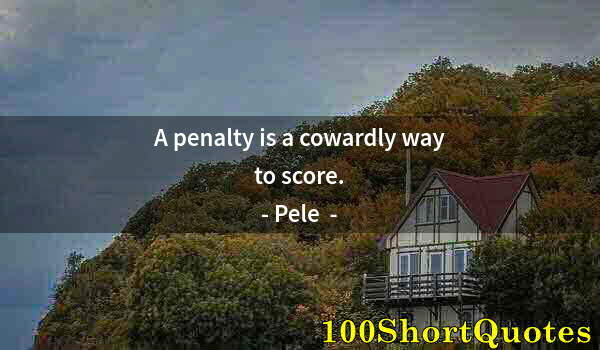 Quote by Albert Einstein: A penalty is a cowardly way to score.