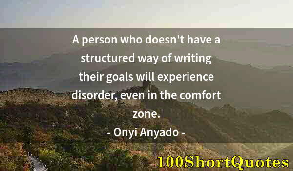 Quote by Albert Einstein: A person who doesn't have a structured way of writing their goals will experience disorder, even in ...