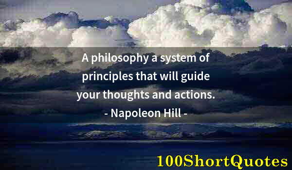 Quote by Albert Einstein: A philosophy a system of principles that will guide your thoughts and actions.