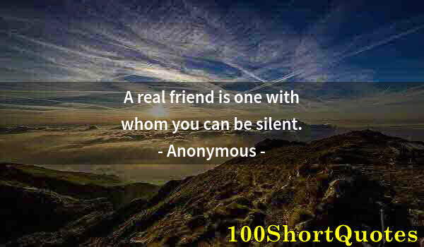 Quote by Albert Einstein: A real friend is one with whom you can be silent.