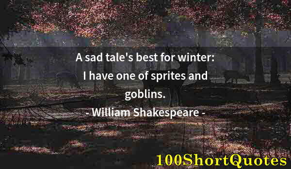 Quote by Albert Einstein: A sad tale's best for winter: I have one of sprites and goblins.