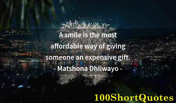 Quote by Albert Einstein: A smile is the most affordable way of giving someone an expensive gift.