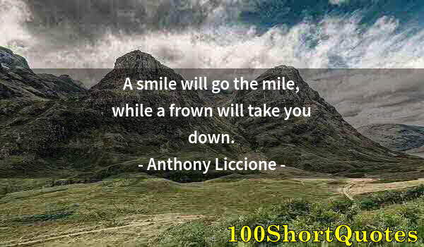 Quote by Albert Einstein: A smile will go the mile, while a frown will take you down.