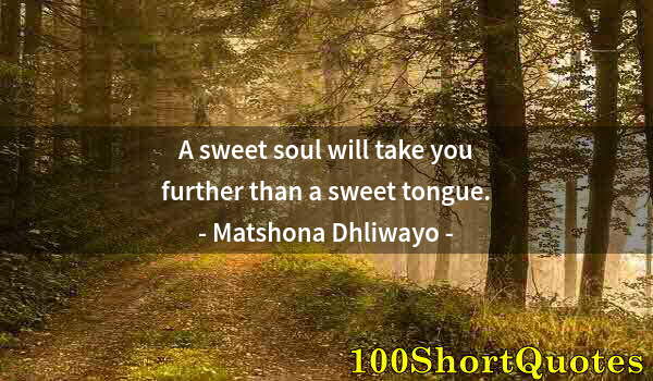 Quote by Albert Einstein: A sweet soul will take you further than a sweet tongue.