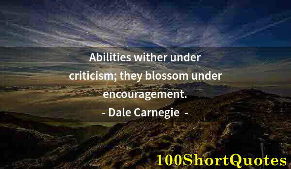 Quote by Albert Einstein: Abilities wither under criticism; they blossom under encouragement.