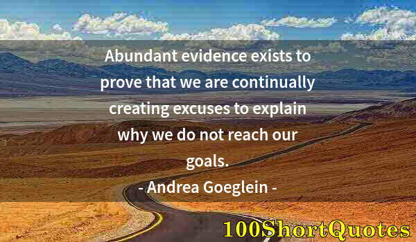 Quote by Albert Einstein: Abundant evidence exists to prove that we are continually creating excuses to explain why we do not ...