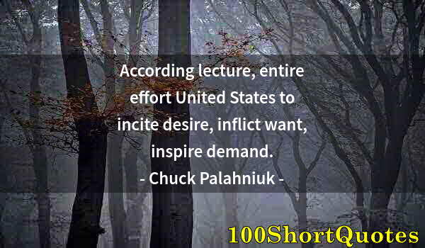 Quote by Albert Einstein: According lecture, entire effort United States to incite desire, inflict want, inspire demand.