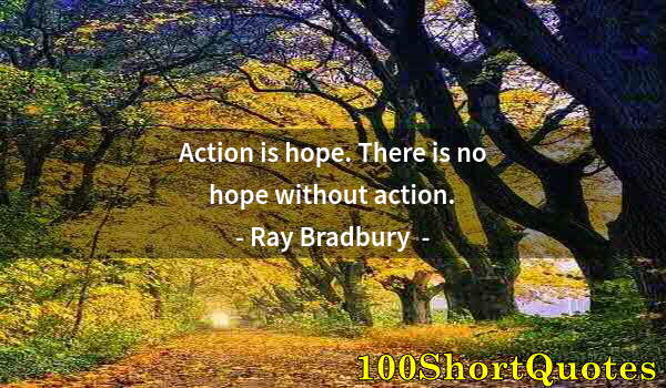 Quote by Albert Einstein: Action is hope. There is no hope without action.