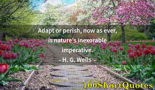 Quote by Albert Einstein: Adapt or perish, now as ever, is nature's inexorable imperative.