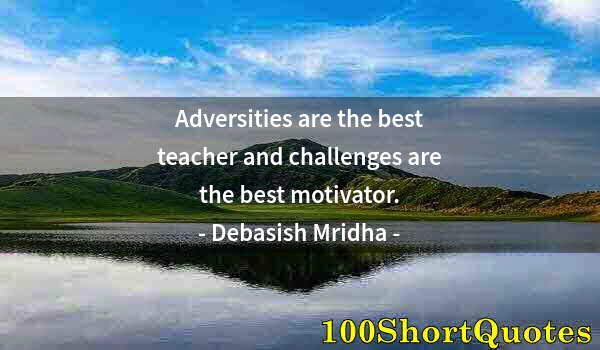 Quote by Albert Einstein: Adversities are the best teacher and challenges are the best motivator.