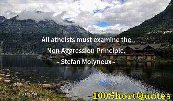 Quote by Albert Einstein: All atheists must examine the Non Aggression Principle.