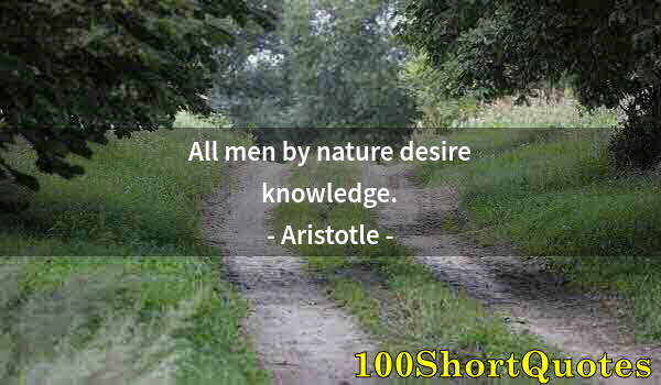 Quote by Albert Einstein: All men by nature desire knowledge.