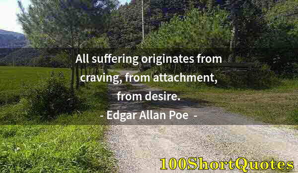 Quote by Albert Einstein: All suffering originates from craving, from attachment, from desire.