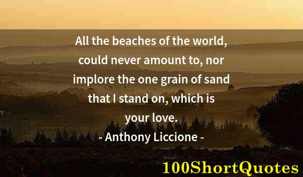 Quote by Albert Einstein: All the beaches of the world, could never amount to, nor implore the one grain of sand that I stand ...