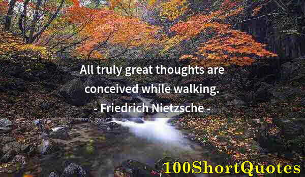 Quote by Albert Einstein: All truly great thoughts are conceived while walking.