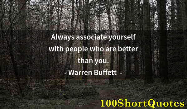 Quote by Albert Einstein: Always associate yourself with people who are better than you.