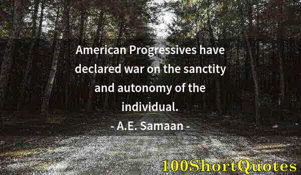 Quote by Albert Einstein: American Progressives have declared war on the sanctity and autonomy of the individual.