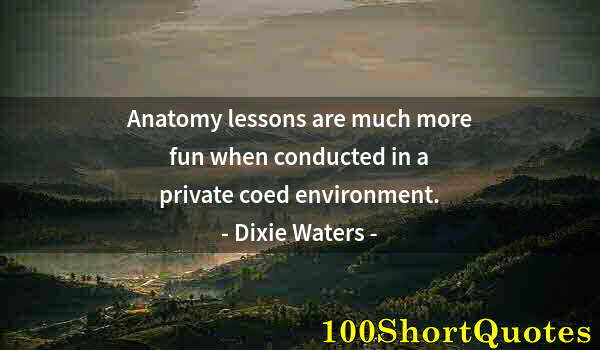 Quote by Albert Einstein: Anatomy lessons are much more fun when conducted in a private coed environment.