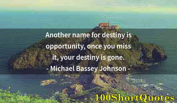 Quote by Albert Einstein: Another name for destiny is opportunity, once you miss it, your destiny is gone.