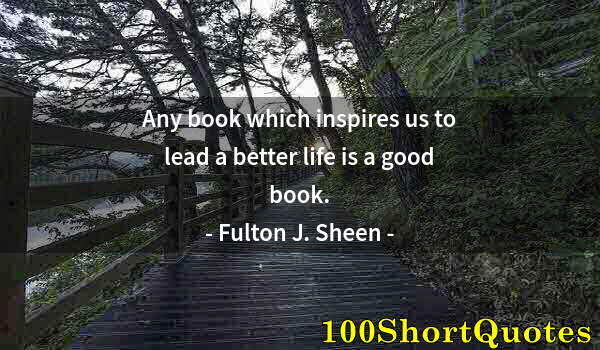 Quote by Albert Einstein: Any book which inspires us to lead a better life is a good book.